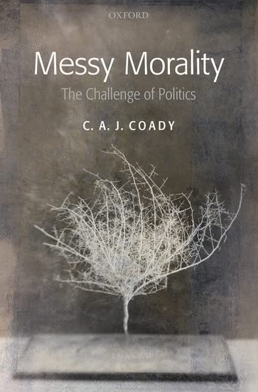 Messy Morality: The Challenge of Politics (Uehiro Series in Practical Ethics)