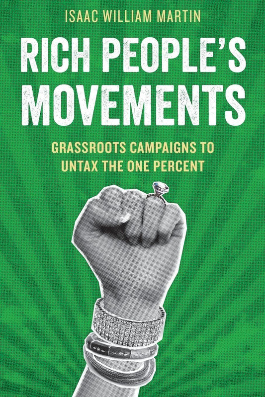 Rich People's Movements: Grassroots Campaigns to Untax the One Percent (Studies in Postwar American Political Development)