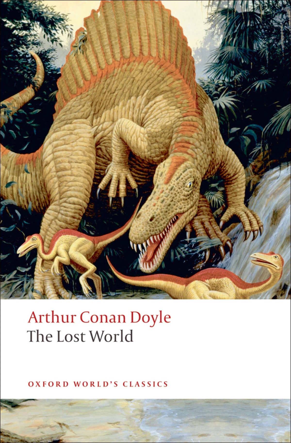 The Lost World: Being an Account of the Recent Amazing Adventures of Professor George E. Challenger, Lord John Roxton, Professor Summerlee, and Mr ... the Daily Gazette (Oxford World's Classics)