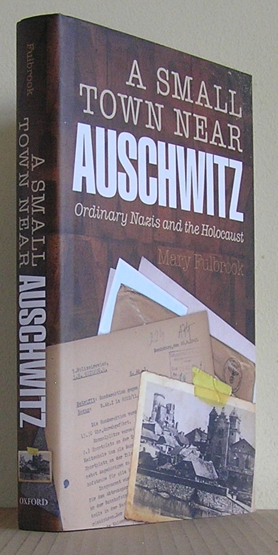 A Small Town Near Auschwitz: Ordinary Nazis and the Holocaust
