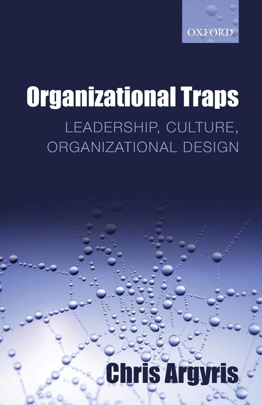 ORGANIZATIONAL TRAPS:LEADERSHIP, CULTURE, ORGANIZATIONAL DESIGN PAPER: Leadership, Culture, Organizational Design