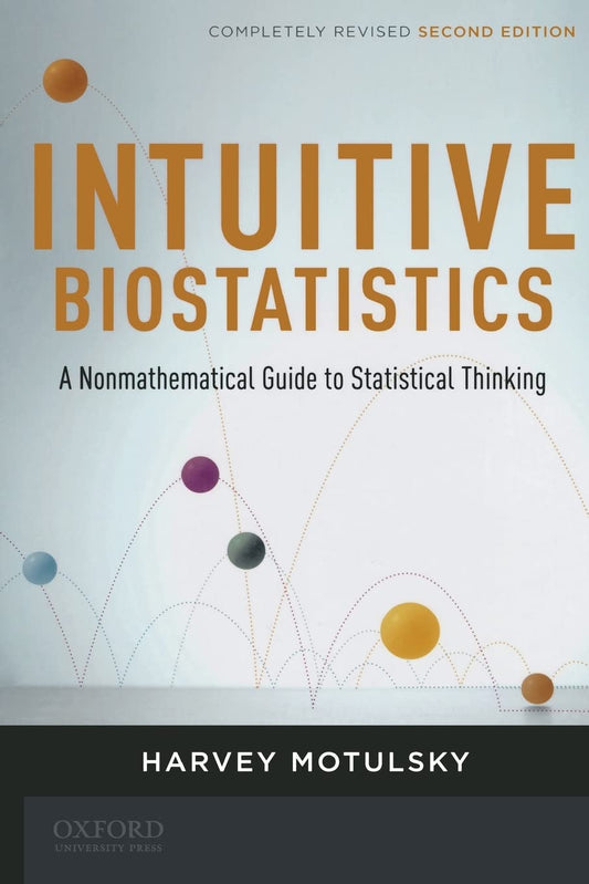Intuitive Biostatistics: a Nonmathematical Guide to Statistical Thinking, 2nd Revised Edition