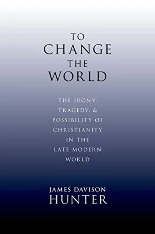 To Change the World: The Irony, Tragedy, and Possibility of Christianity in the Late Modern World