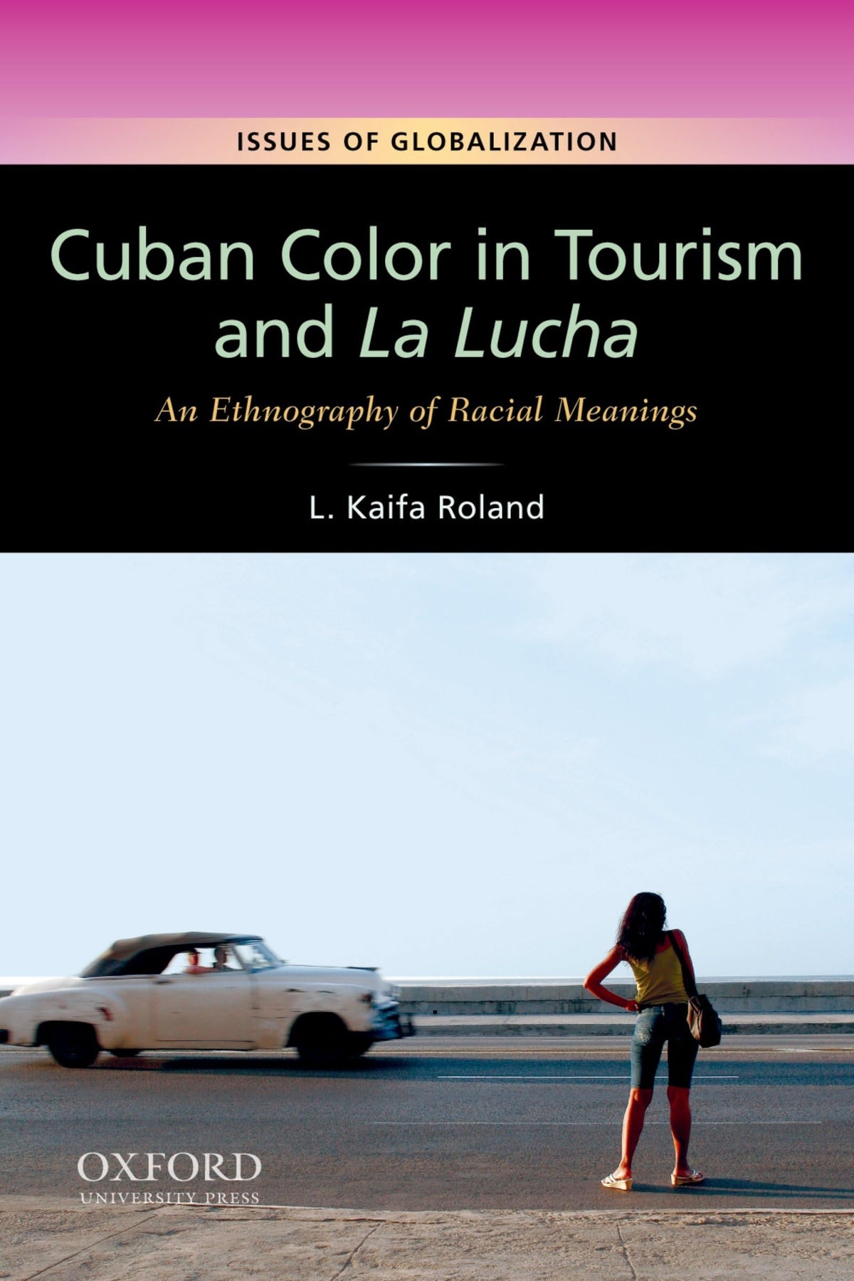 Cuban Color in Tourism and La Lucha: An Ethnography of Racial Meanings (Issues of Globalization:Case Studies in Contemporary Anthropology)