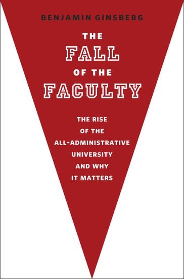 The Fall of the Faculty: The Rise of the All-Administrative University and Why it Matters - 3105