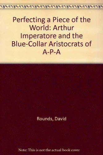 Perfecting a Piece of the World: Arthur Imperatore and the Blue-Collar Aristocrats of A-P-A