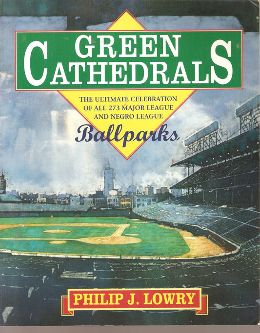Green Cathedrals: The Ultimate Celebrations of All 273 Major League and Negro League Ballparks Past and Present