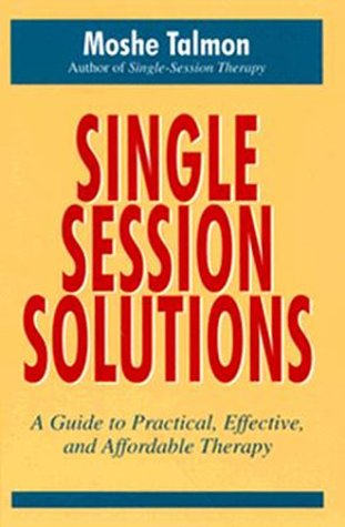 Single-session Solutions: A Guide To Practical, Effective, And Affordable Therapy