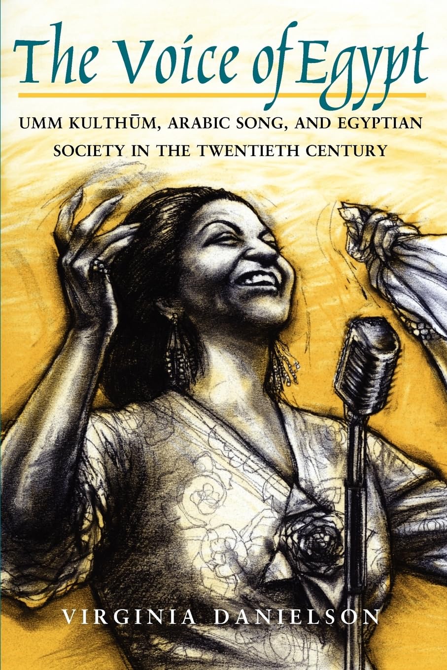 "The Voice of Egypt": Umm Kulthum, Arabic Song, and Egyptian Society in the Twentieth Century (Volume 1997) (Chicago Studies in Ethnomusicology)