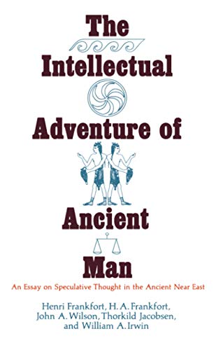 The Intellectual Adventure of Ancient Man: An Essay of Speculative Thought in the Ancient Near East (Oriental Institute Essays)