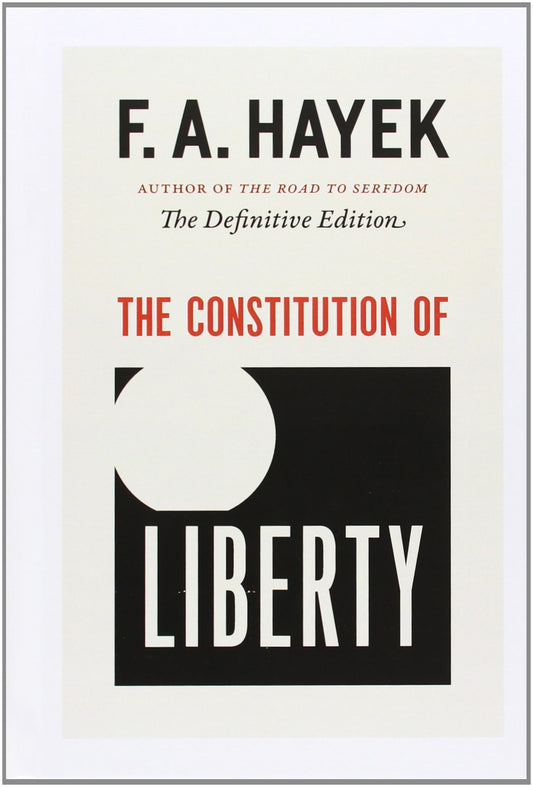 The Constitution of Liberty: The Definitive Edition (Volume 17) (The Collected Works of F. A. Hayek)
