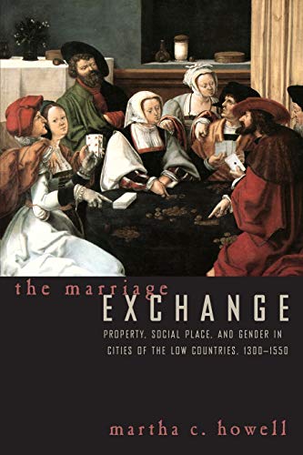 The Marriage Exchange: Property, Social Place, and Gender in Cities of the Low Countries, 1300-1550 (Women in Culture and Society)