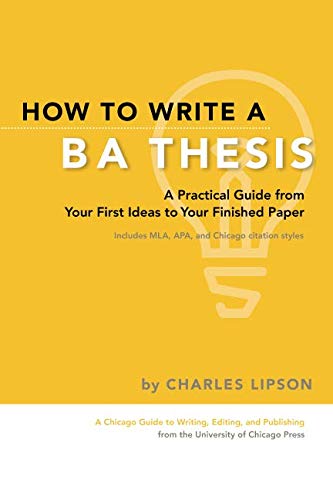 How to Write a BA Thesis: A Practical Guide from Your First Ideas to Your Finished Paper (Chicago Guides to Writing, Editing, and Publishing)