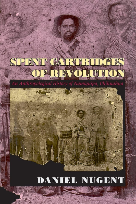 Spent Cartridges of Revolution: An Anthropological History of Namiquipa, Chihuahua - 3805