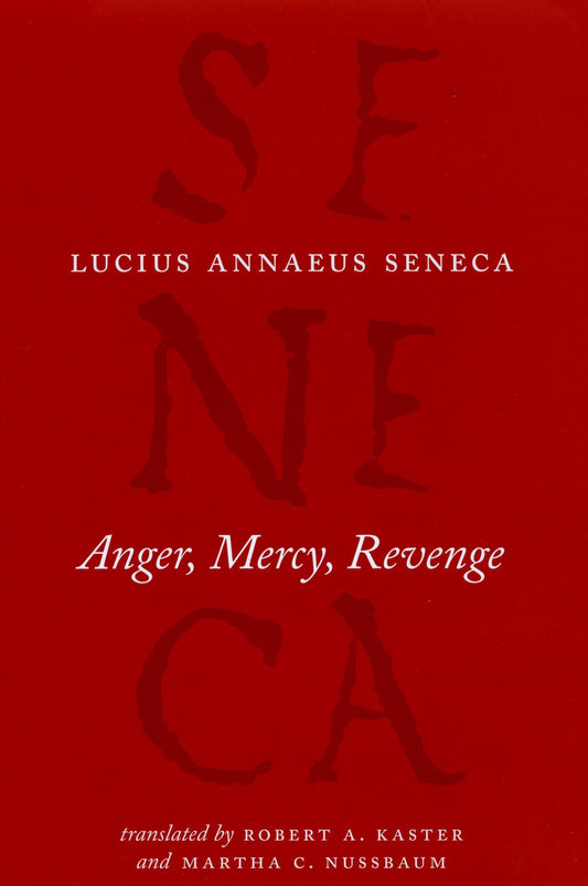 Anger, Mercy, Revenge (The Complete Works of Lucius Annaeus Seneca) - 1626