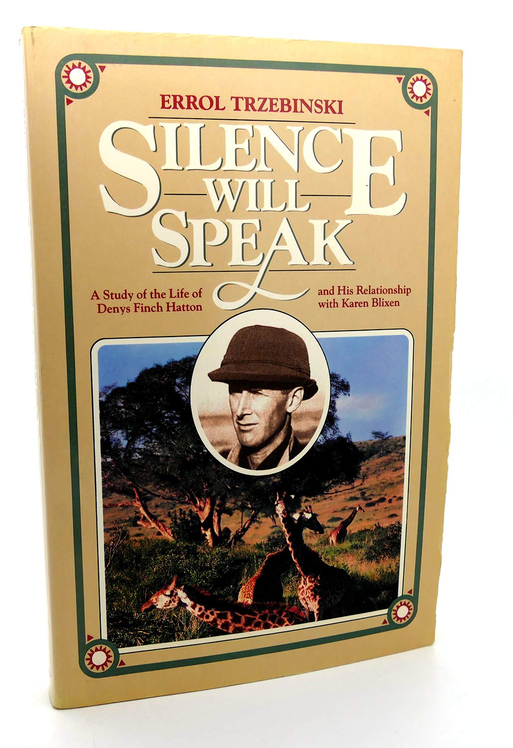 Silence Will Speak: A Study of the Life of Denys Finch Hatton and His Relationship With Karen Blixen