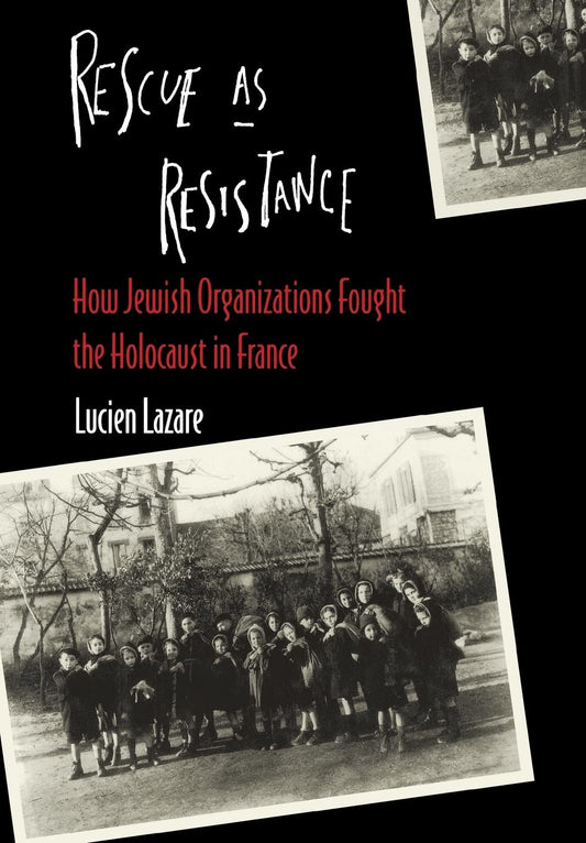 Rescue as Resistance: How Jewish Organization Fought the Holocaust in France