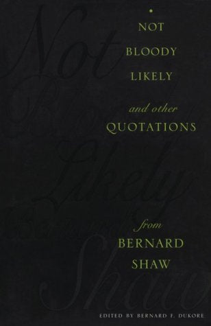 Not Bloody Likely -- and other Quotations -- from Bernard Shaw