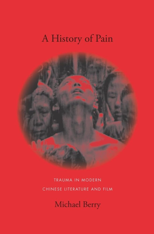 A History of Pain: Trauma in Modern Chinese Literature and Film (Global Chinese Culture) - 6682