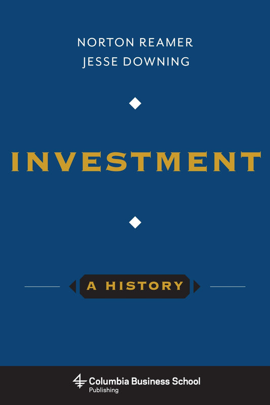 Investment: A History (Columbia Business School Publishing) - 9897