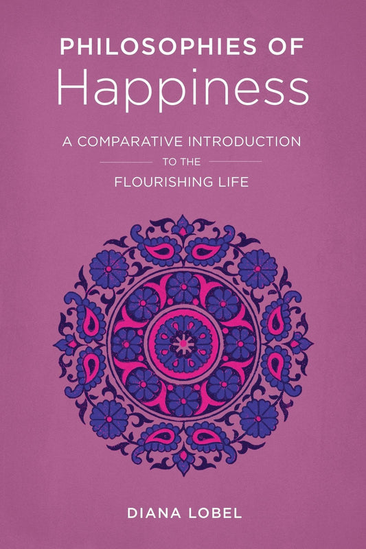 Philosophies of Happiness: A Comparative Introduction to the Flourishing Life - 6649