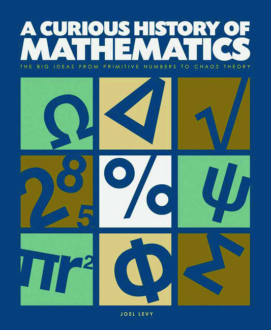 A Curious History of Mathematics: The Big Ideas from Early Number Concepts to Chaos Theory (Y)