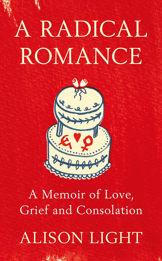 A Radical Romance: A Memoir of Love, Grief and Consolation