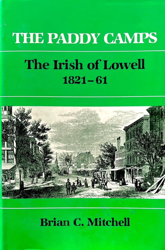The Paddy Camps. The Irish of Lowell 1821-61