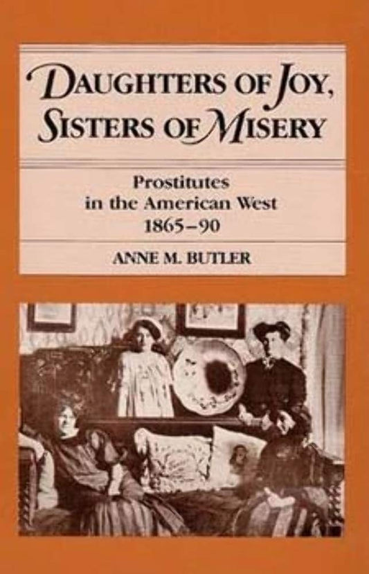 Daughters of Joy, Sisters of Misery: Prostitutes in the American West, 1865-90