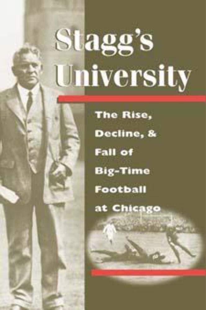 Stagg's University: The Rise, Decline, and Fall of Big-Time Football at Chicago (Sport and Society) - 9894