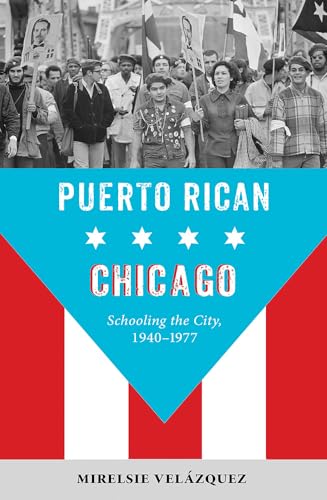 Puerto Rican Chicago: Schooling the City, 1940-1977 (Latinos in Chicago and Midwest)