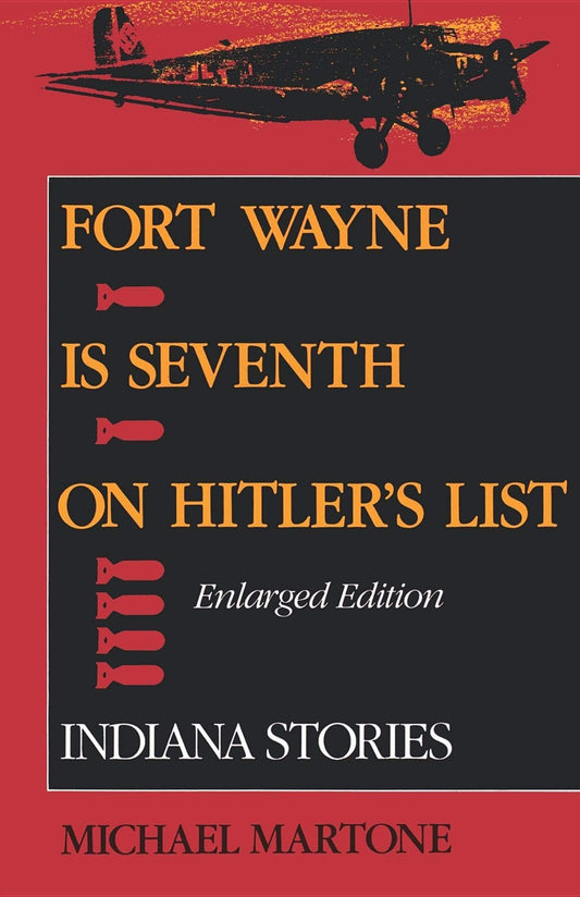 Fort Wayne is Seventh on Hitler's List, Enlarged Edition: Indiana Stories