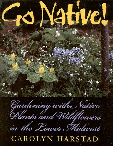 Go Native!: Gardening with Native Plants and Wildflowers in the Lower Midwest - 8685