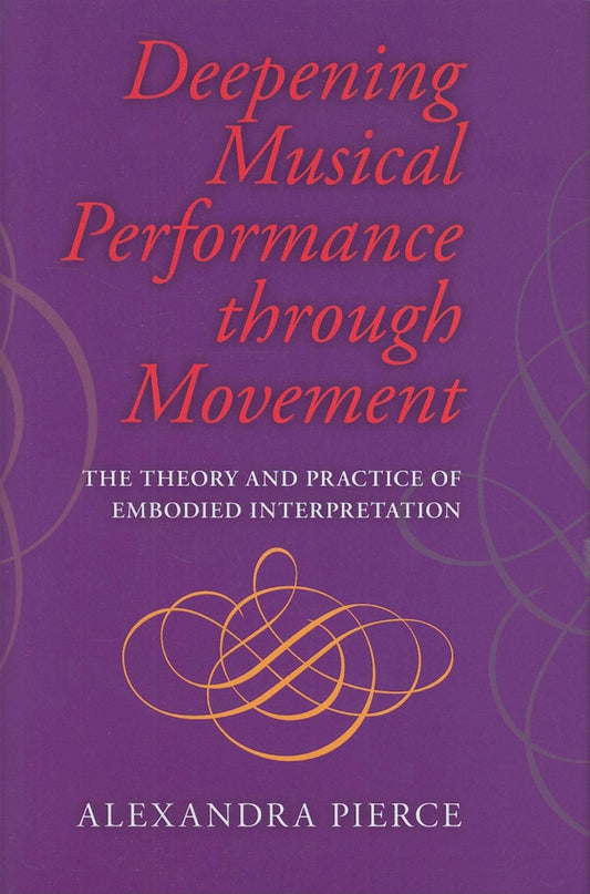 Deepening Musical Performance Through Movement: The Theory and Practice of Embodied Interpretation (Musical Meaning and Interpretation)