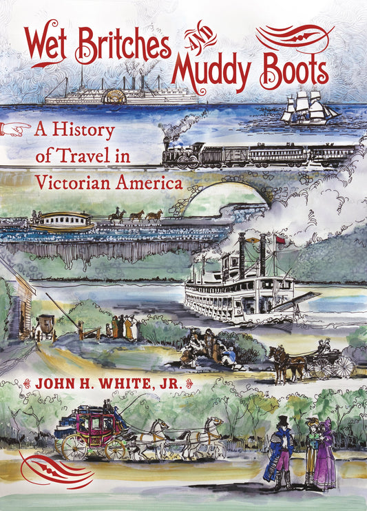 Wet Britches and Muddy Boots: A History of Travel in Victorian America (Railroads Past and Present) - 5340