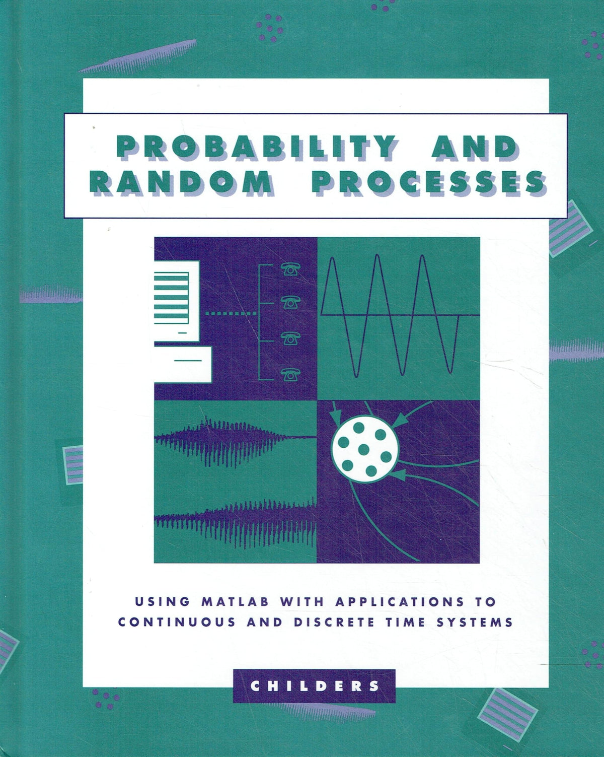 Probability and Random Processes: Using Matlab With Applications to Continuous and Discrete Time Systems