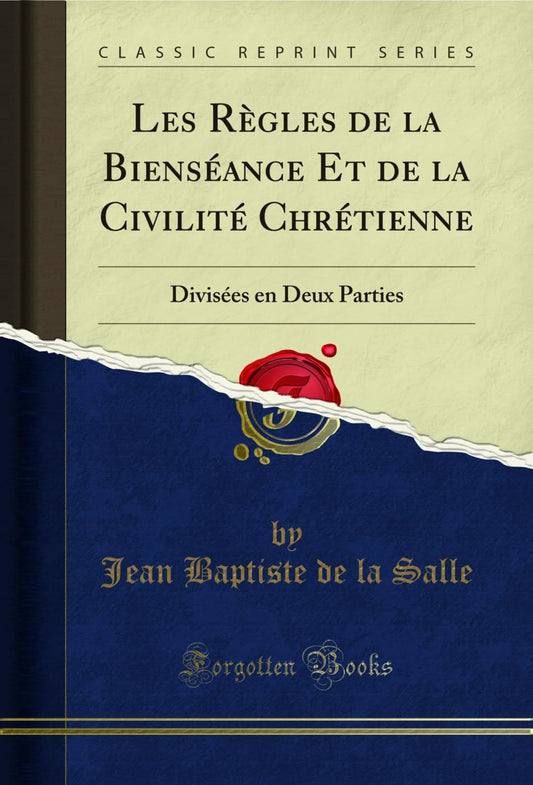 Les Règles de la Bienséance Et de la Civilité Chrétienne: Divisées en Deux Parties (Classic Reprint) - 2223