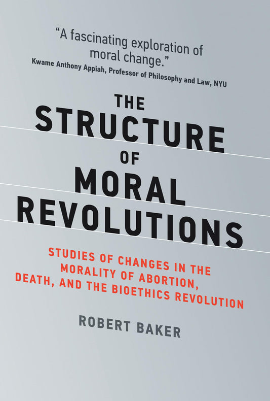 The Structure of Moral Revolutions: Studies of Changes in the Morality of Abortion, Death, and the Bioethics Revolution (Basic Bioethics) - 3401