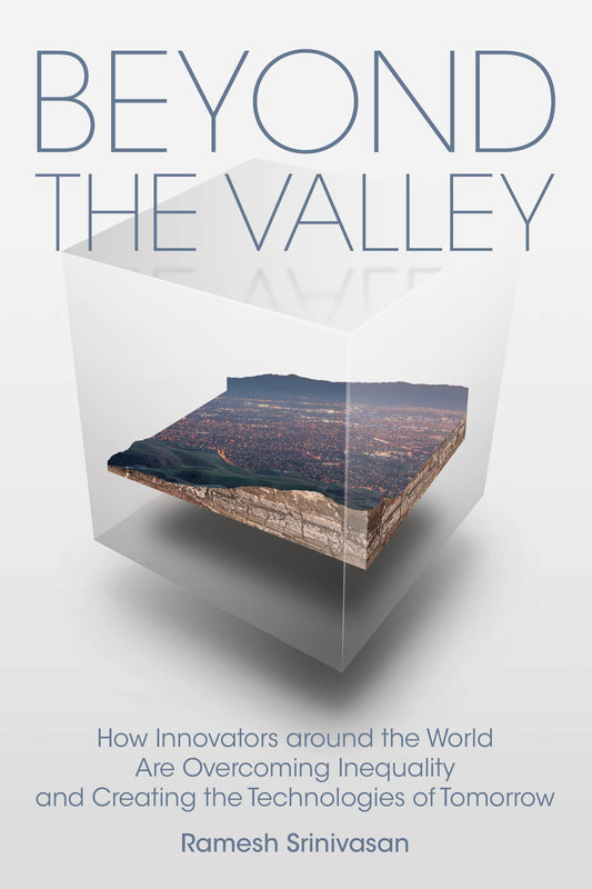 Beyond the Valley: How Innovators around the World are Overcoming Inequality and Creating the Technologies of Tomorrow (Mit Press)