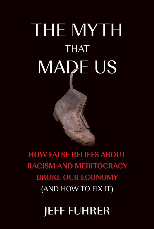 The Myth That Made Us: How False Beliefs about Racism and Meritocracy Broke Our Economy (and How to Fix It) - 670