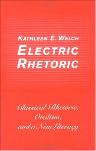Electric Rhetoric: Classical Rhetoric, Oralism, and a New Literacy (Digital Communication)