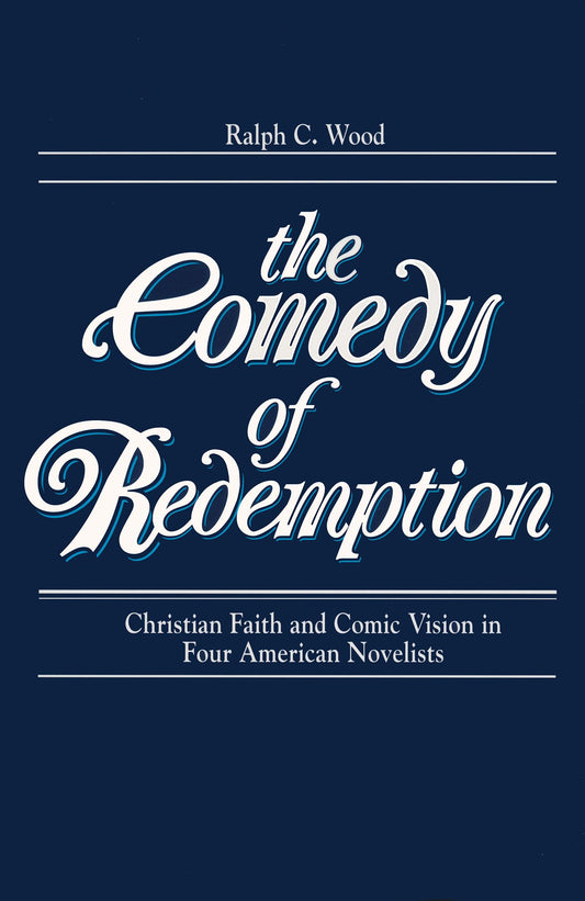The Comedy of Redemption: Christian Faith and Comic Vision in Four American Novelists