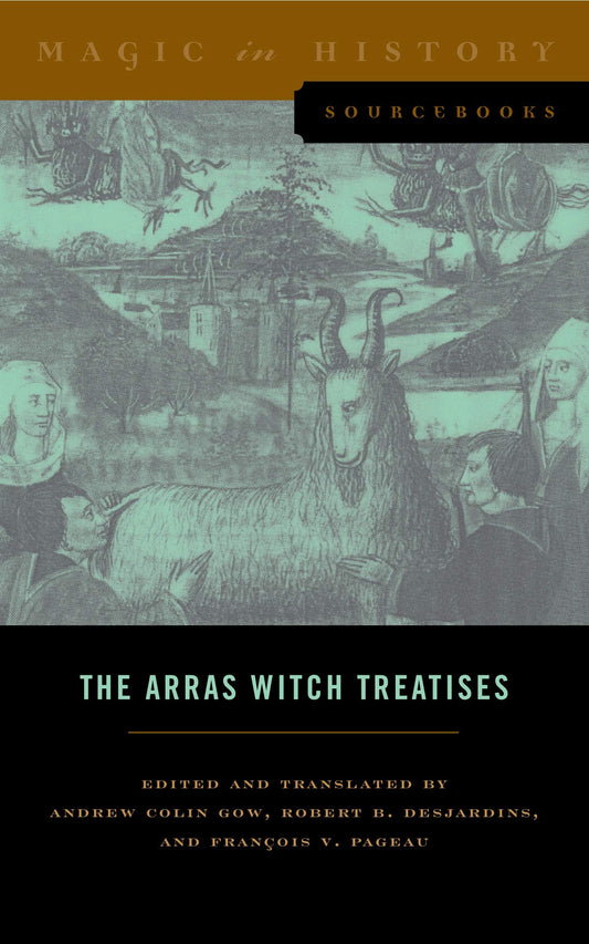 The Arras Witch Treatises: Johannes Tinctor's Invectives contre la secte de vauderie and the Recollectio casus, status et condicionis Valdensium ... Arras (1460) (Magic in History Sourcebooks)