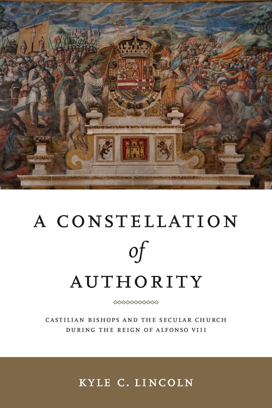 A Constellation of Authority: Castilian Bishops and the Secular Church During the Reign of Alfonso VIII (Iberian Encounter and Exchange, 475–1755)