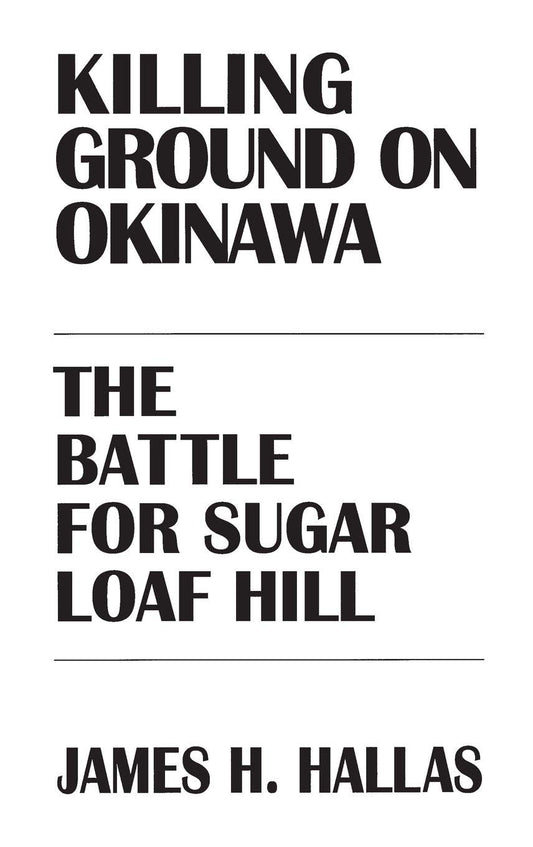 Killing Ground on Okinawa: The Battle for Sugar Loaf Hill