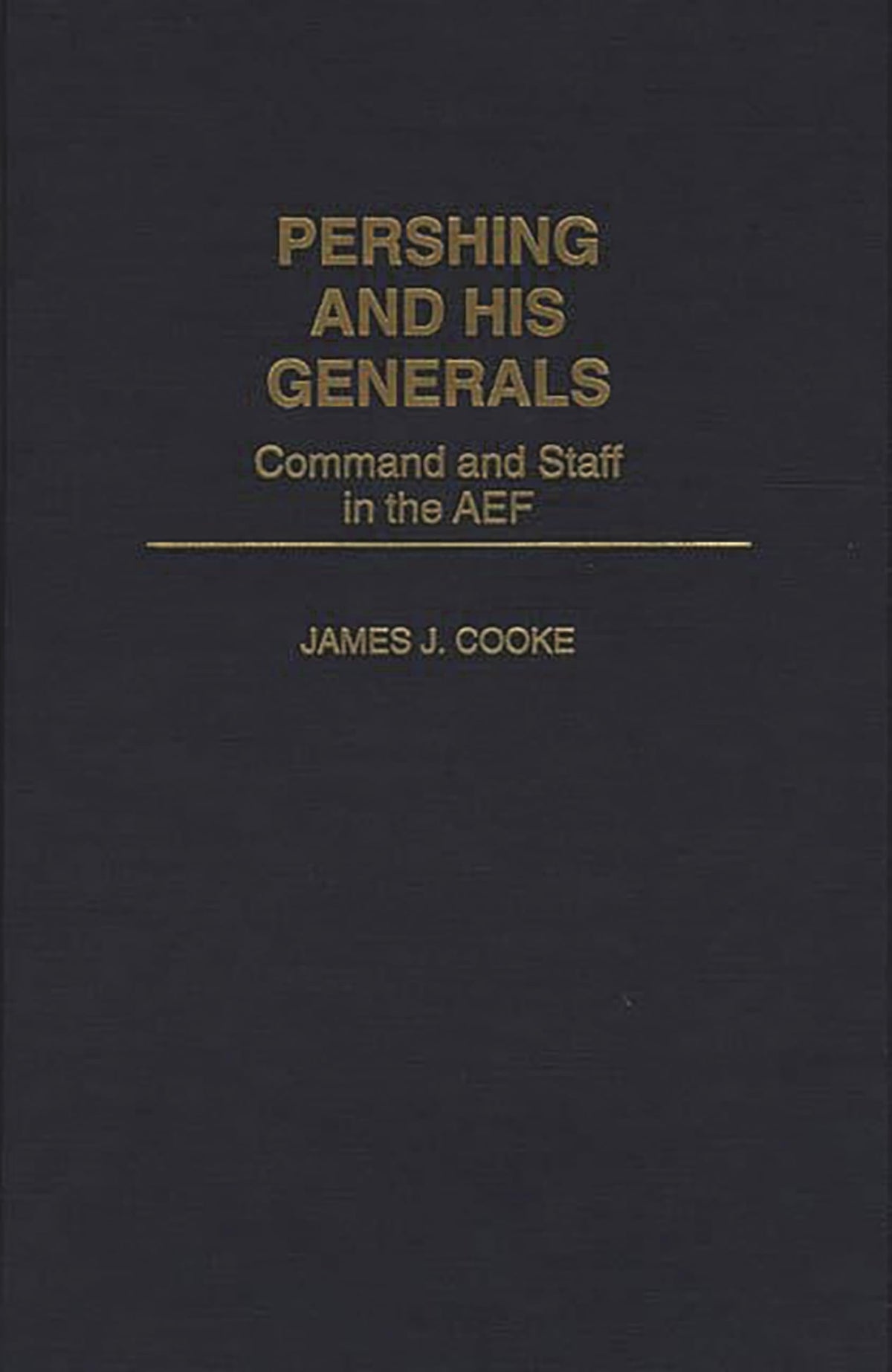 Pershing and His Generals: Command and Staff in the AEF