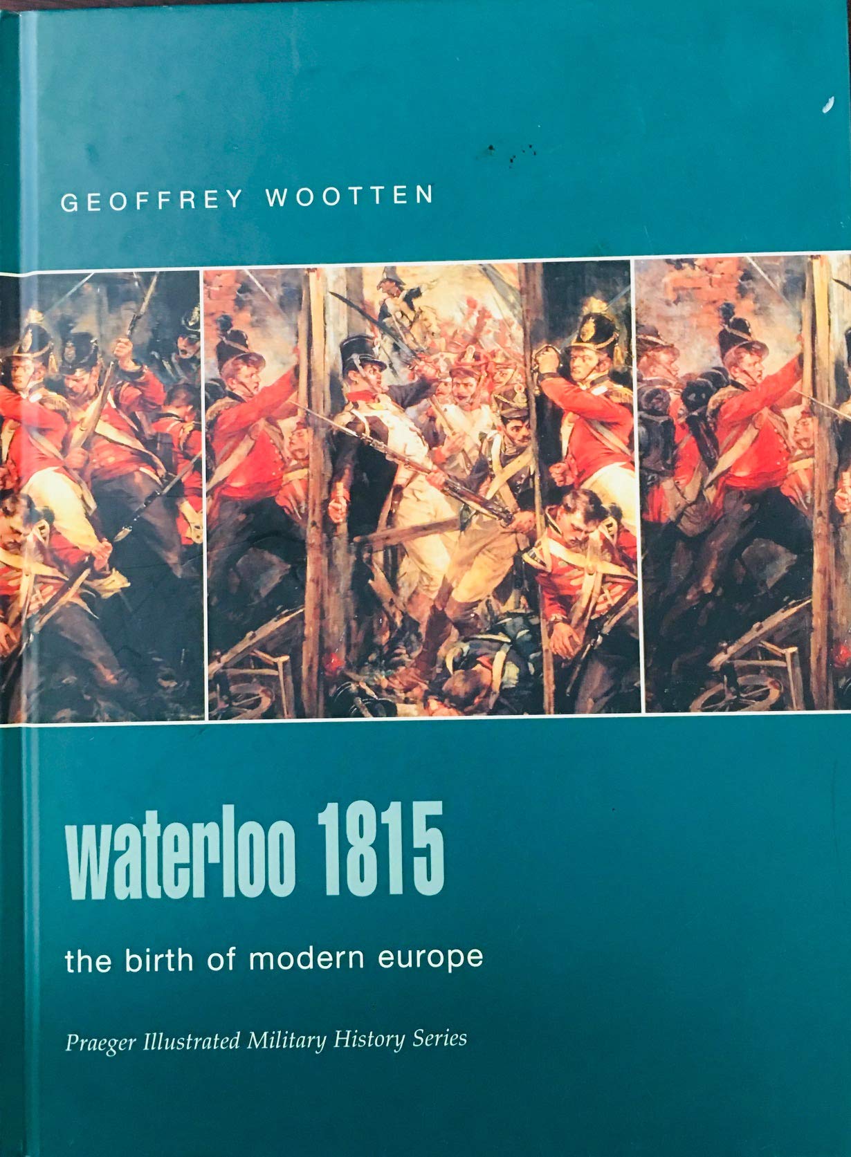 Waterloo 1815: The Birth Of Modern Europe (Praeger Illustrated Military History)