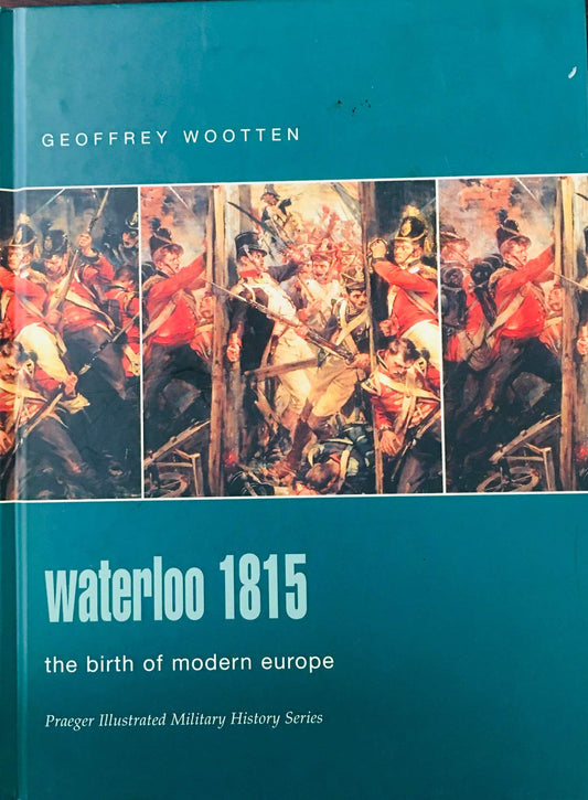 Waterloo 1815: The Birth Of Modern Europe (Praeger Illustrated Military History)