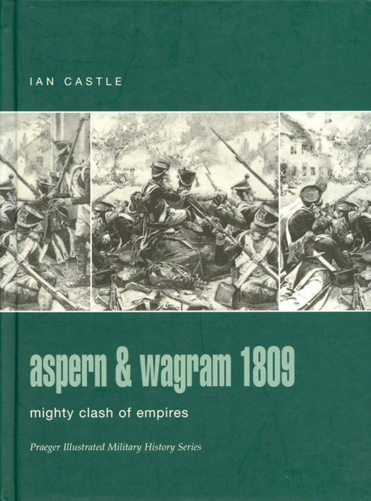 Aspern & Wagram 1809: Mighty Clash Of Empires (Praeger Illustrated Military History)