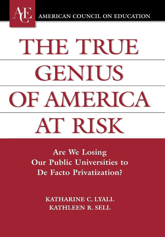 The True Genius of America at Risk: Are We Losing Our Public Universities to De Facto Privatization? (ACE/Praeger Series on Higher Education)